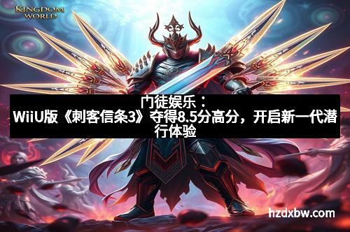 门徒娱乐：WiiU版《刺客信条3》夺得8.5分高分，开启新一代潜行体验